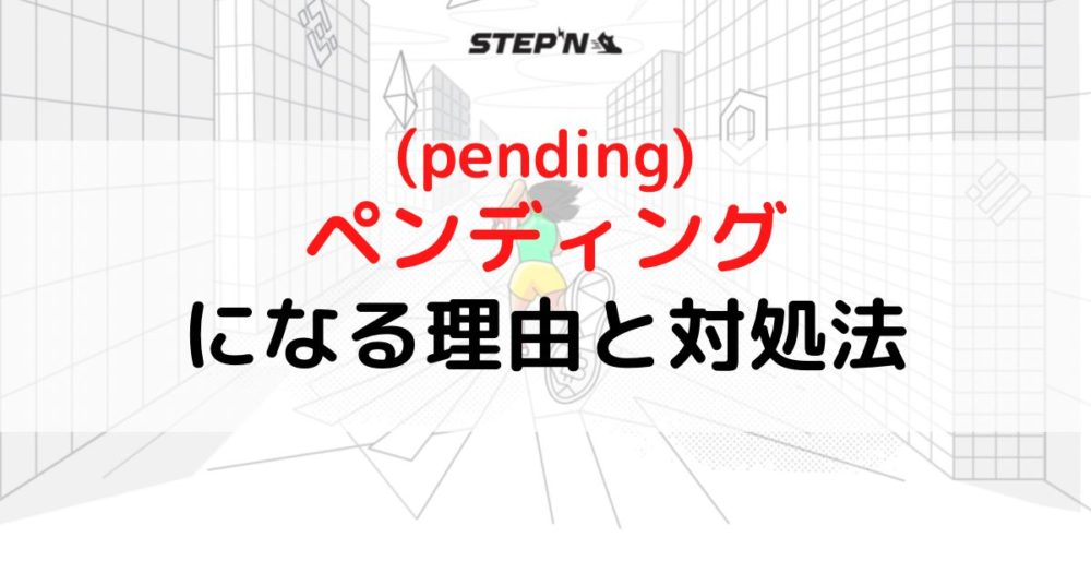 STEPN(ステップン)でペンディング(pending)になる理由と対処法